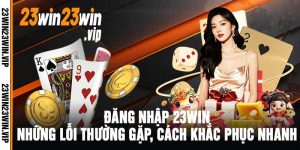 Đăng nhập 23win Những lỗi thường gặp, cách khắc phục nhanh